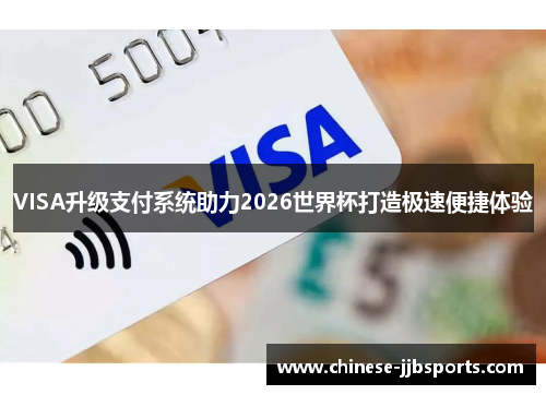 VISA升级支付系统助力2026世界杯打造极速便捷体验 VISA升级支付系统助力2026世界杯打造极速便捷体验